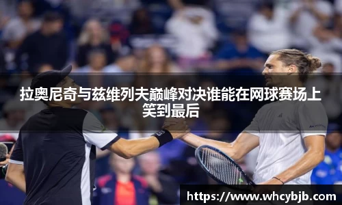 拉奥尼奇与兹维列夫巅峰对决谁能在网球赛场上笑到最后